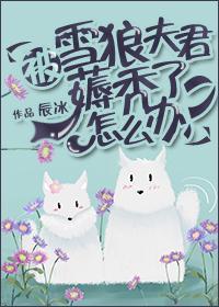 被雪狼夫君薅禿了怎麽辦？